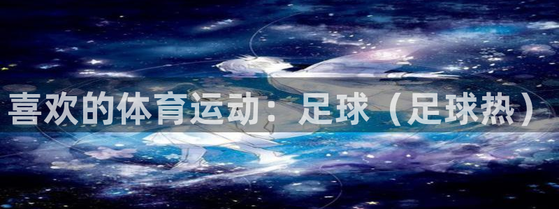 3377体育官网下载平台注册流程图：喜欢的体育运动：