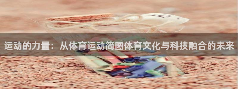 3377体育官网下载开户：运动的力量：从体育运动简图
