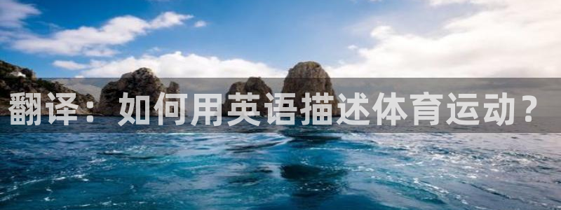 3377体育官方正版app娱乐首页官网下载：翻译：如何用英语