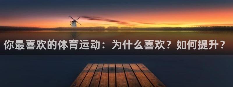 3377体育官方正版app科技：你最喜欢的体育运动：