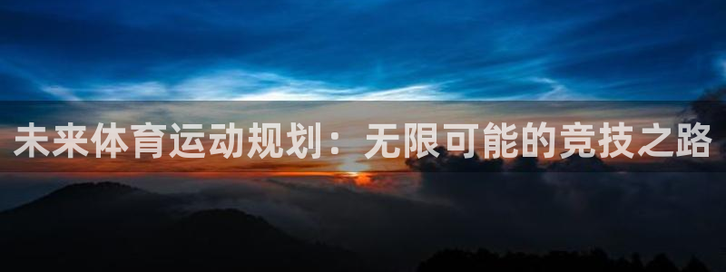 3377体育官网下载：未来体育运动规划：无限可能的竞技之路