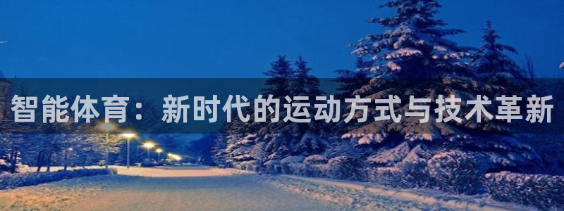 3377体育官方平台体育：智能体育：新时代的运动方式与技术革